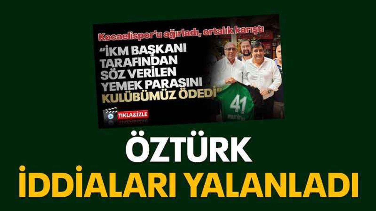 Öztürk iddiaları yalanladı